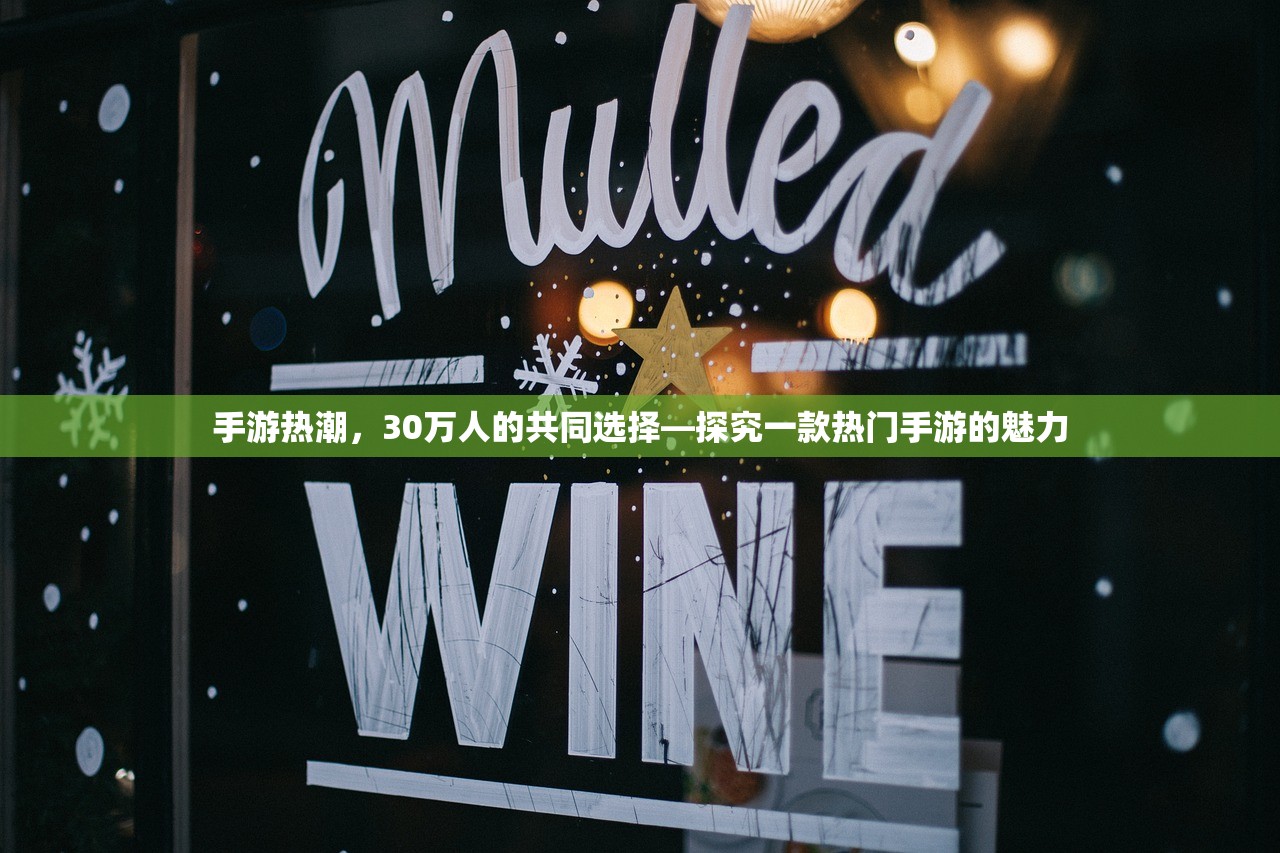 手游热潮，30万人的共同选择—探究一款热门手游的魅力