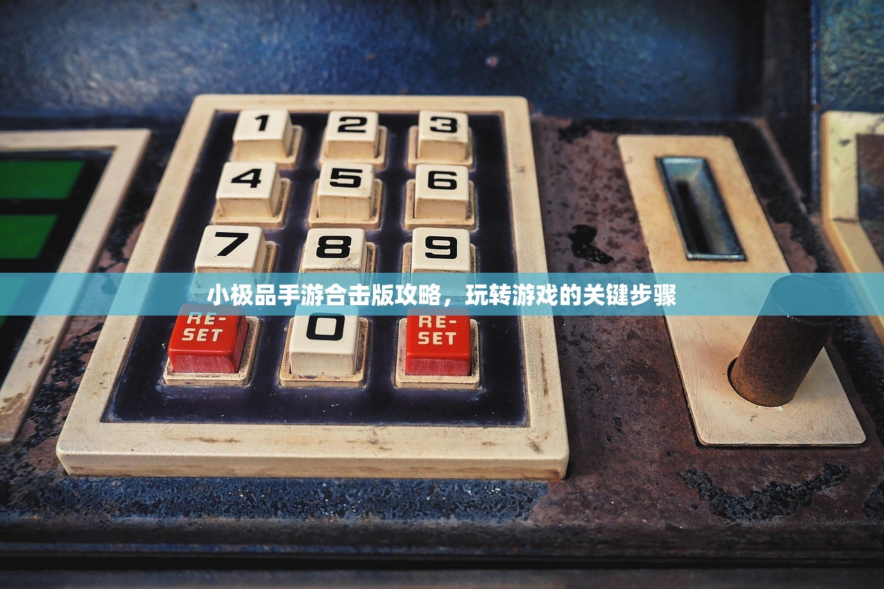 小极品手游合击版攻略，玩转游戏的关键步骤