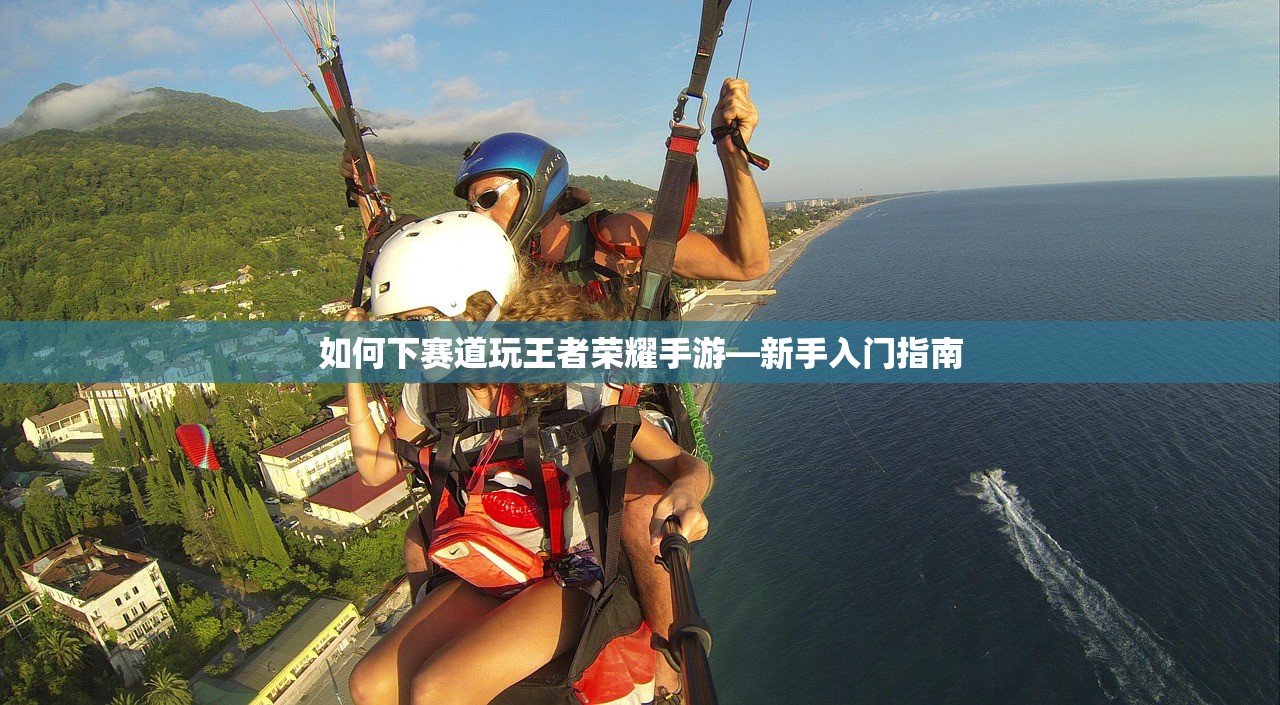 如何下赛道玩王者荣耀手游—新手入门指南