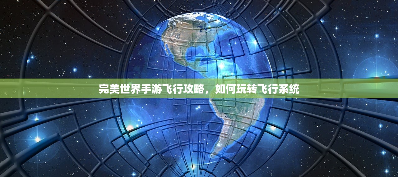 完美世界手游飞行攻略，如何玩转飞行系统