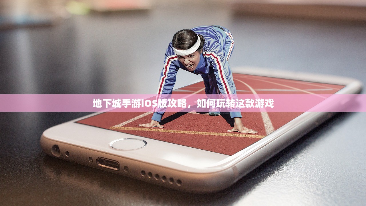 地下城手游iOS版攻略，如何玩转这款游戏