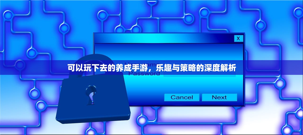 可以玩下去的养成手游，乐趣与策略的深度解析