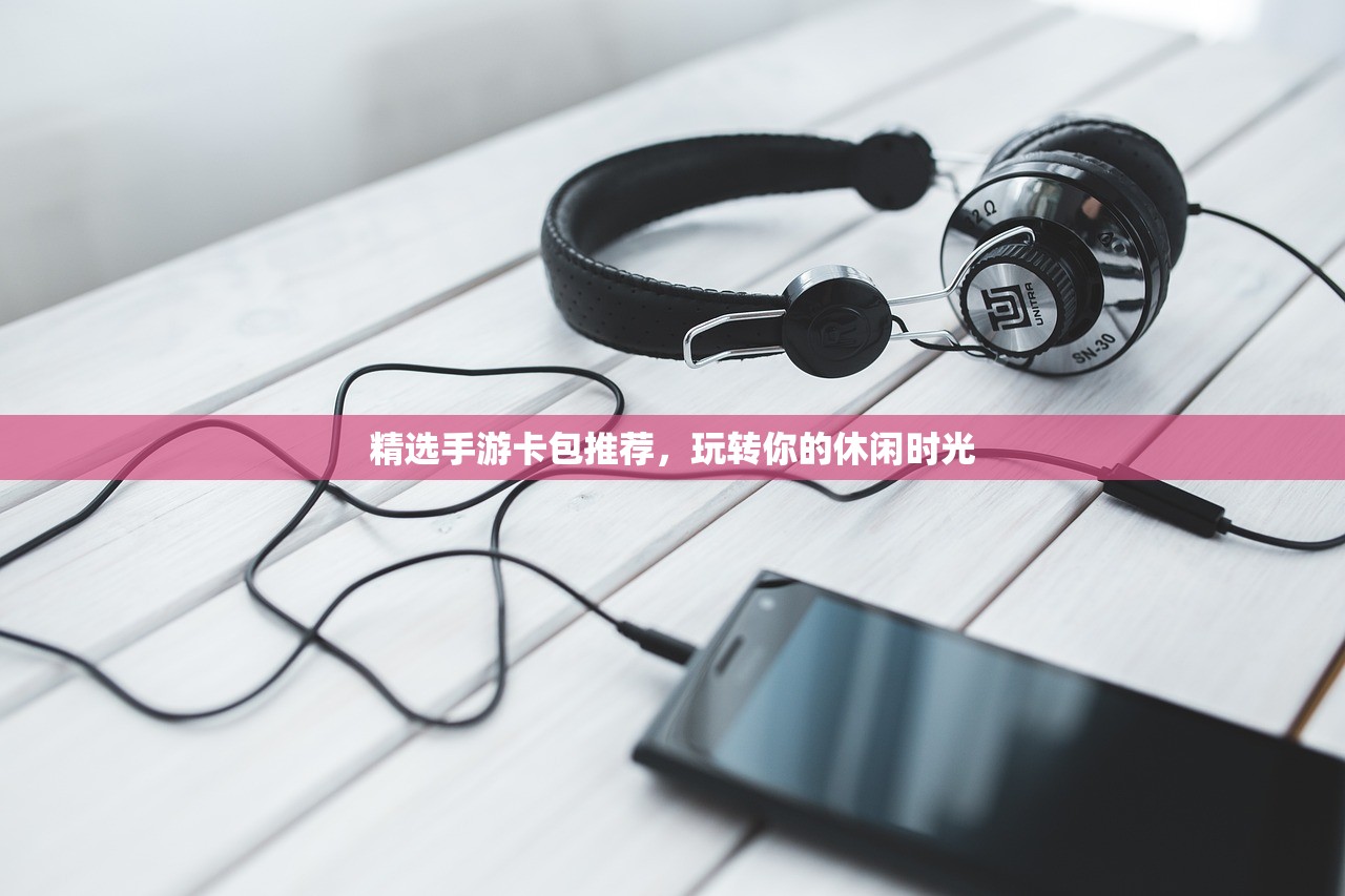 精选手游卡包推荐，玩转你的休闲时光