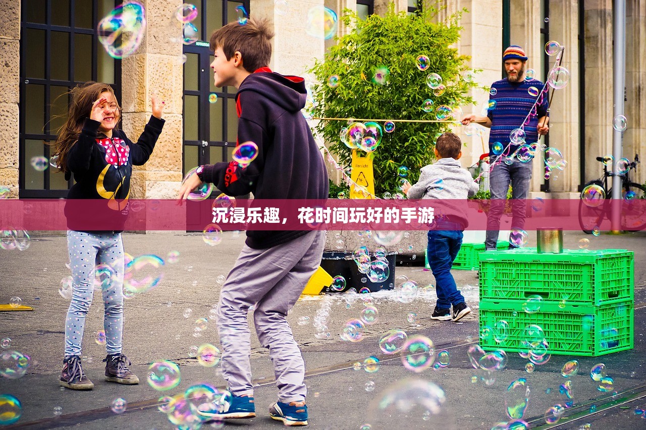 沉浸乐趣，花时间玩好的手游