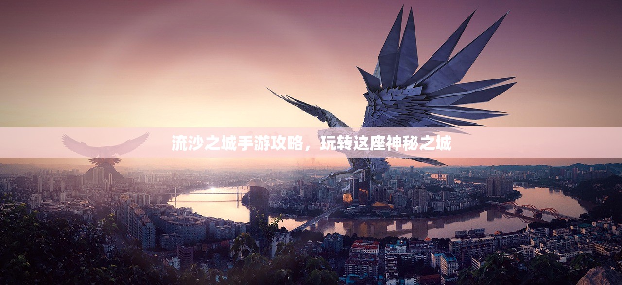 流沙之城手游攻略，玩转这座神秘之城