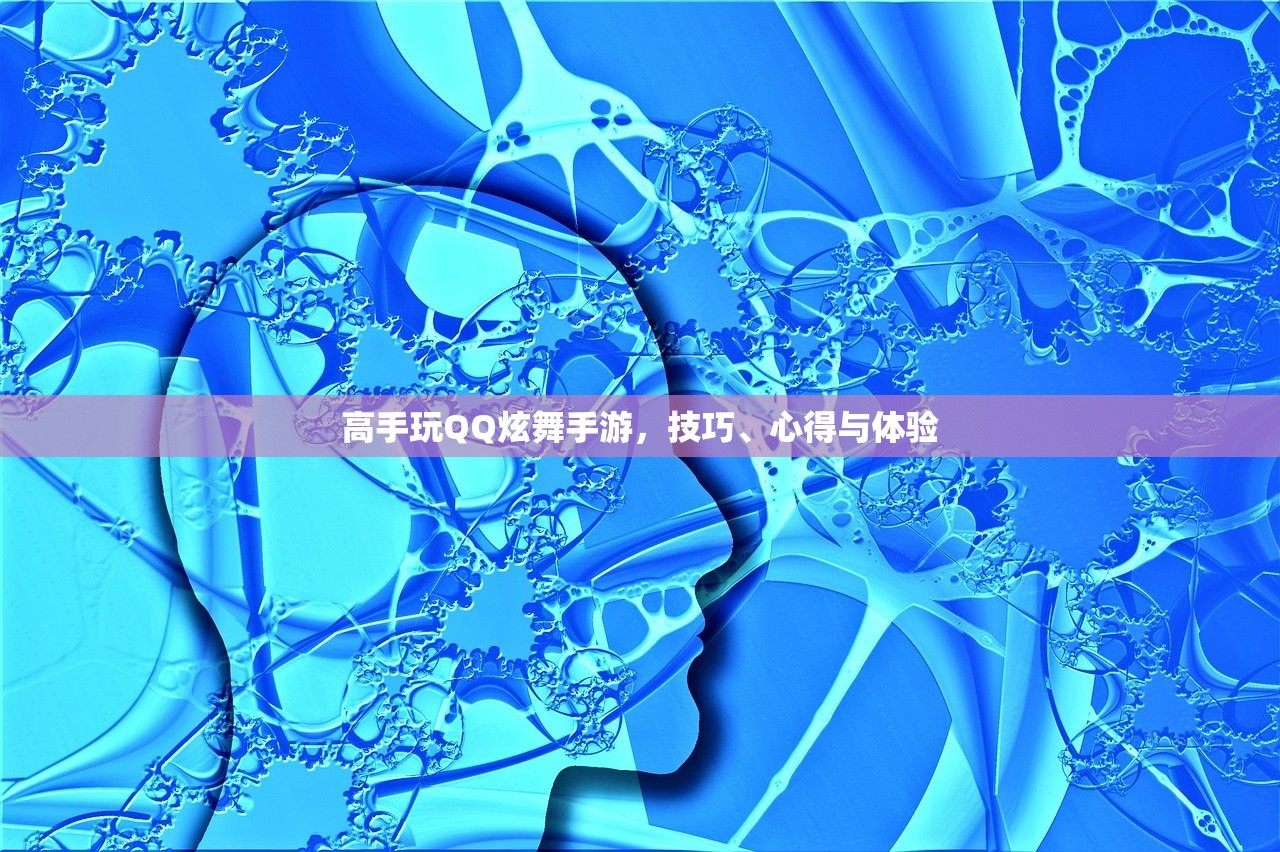 高手玩QQ炫舞手游，技巧、心得与体验