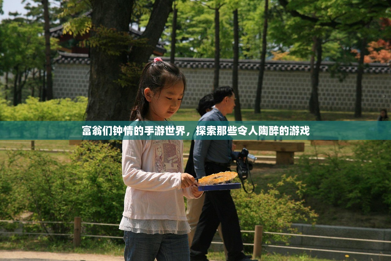 富翁们钟情的手游世界，探索那些令人陶醉的游戏