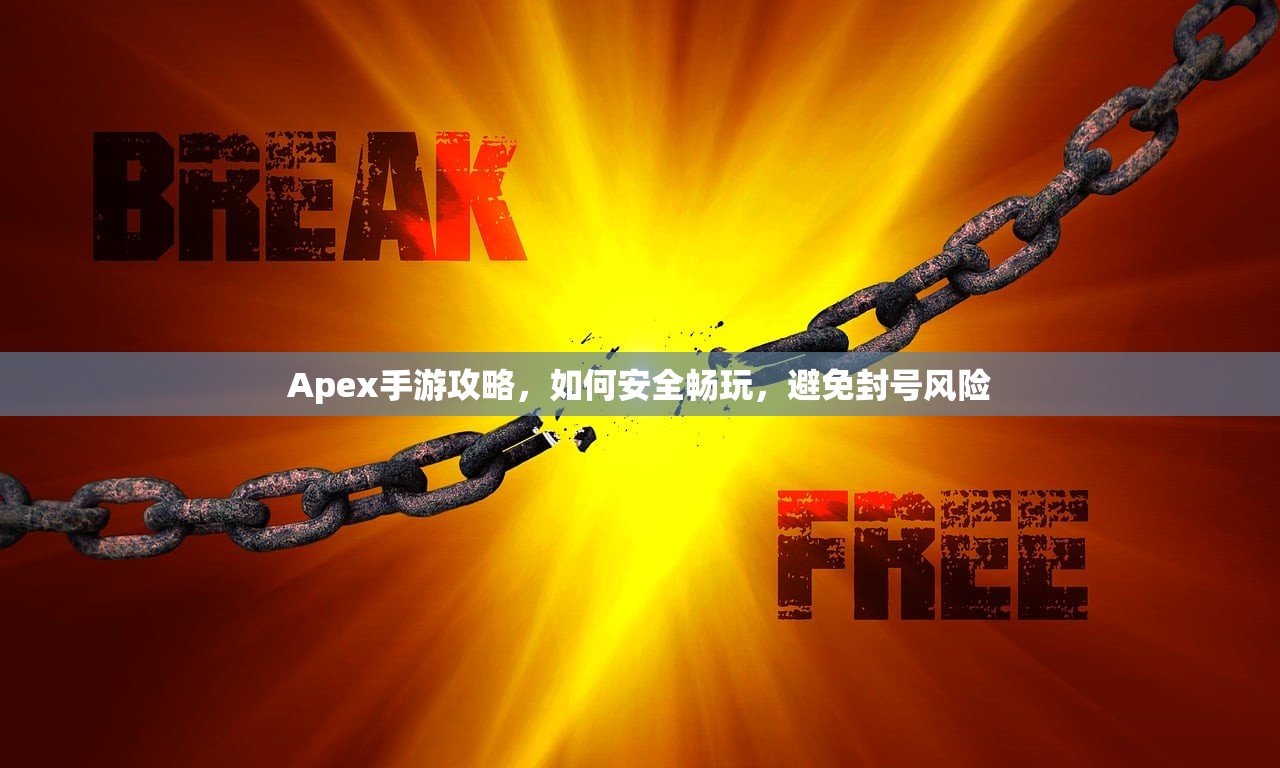 Apex手游攻略，如何安全畅玩，避免封号风险