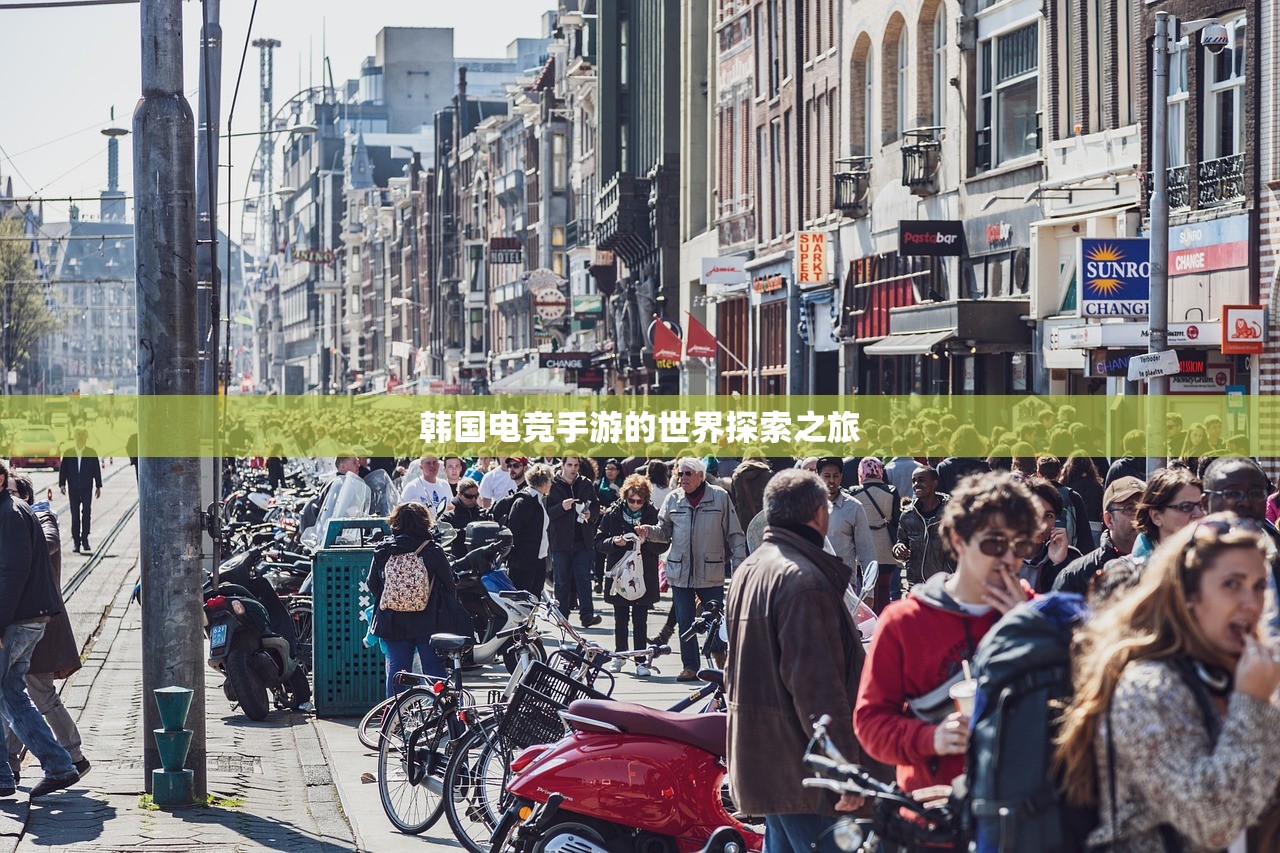 韩国电竞手游的世界探索之旅