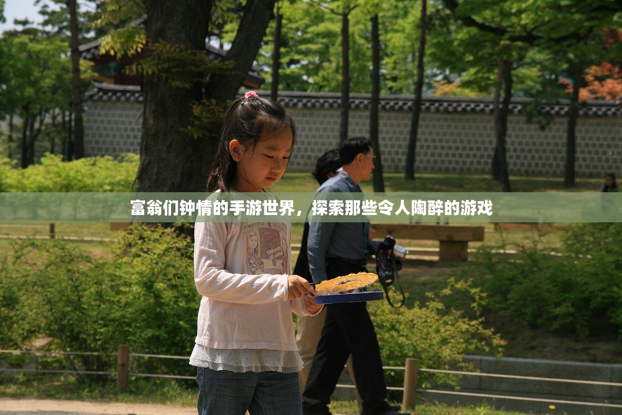 富翁们钟情的手游世界，探索那些令人陶醉的游戏