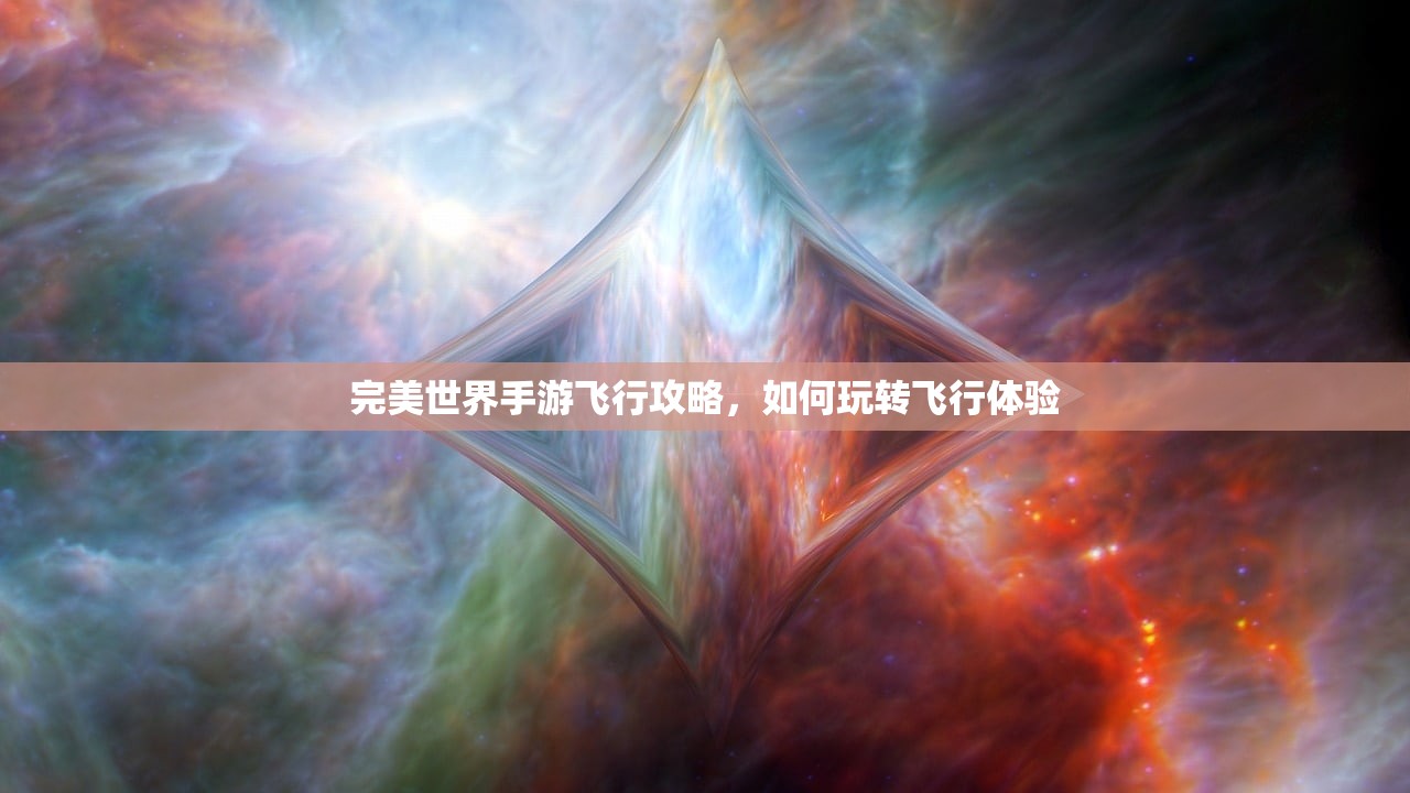 完美世界手游飞行攻略，如何玩转飞行体验