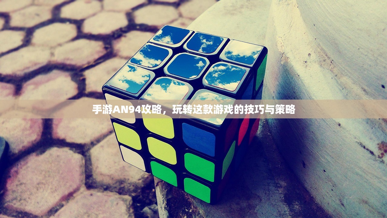 手游AN94攻略，玩转这款游戏的技巧与策略