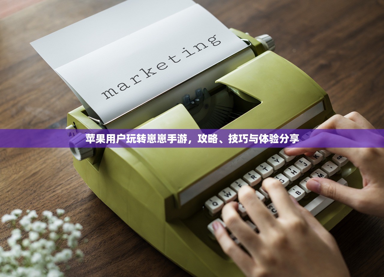 苹果用户玩转崽崽手游，攻略、技巧与体验分享