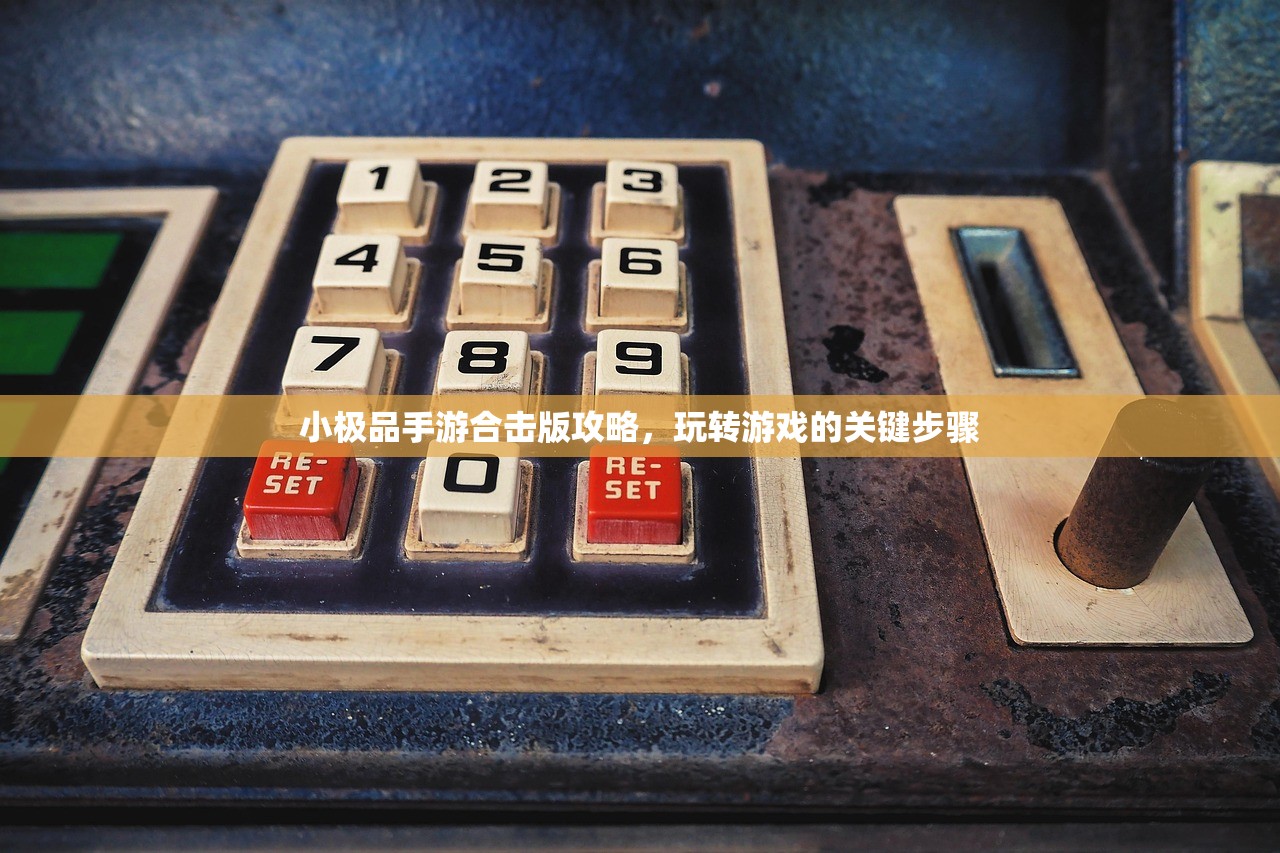 小极品手游合击版攻略，玩转游戏的关键步骤