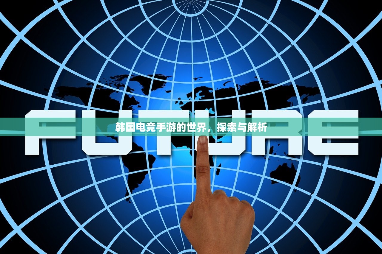 韩国电竞手游的世界，探索与解析