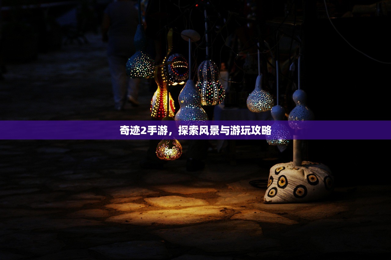 奇迹2手游，探索风景与游玩攻略