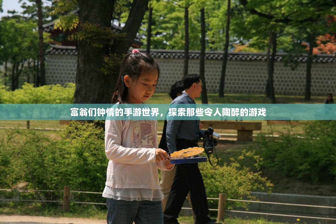 富翁们钟情的手游世界，探索那些令人陶醉的游戏