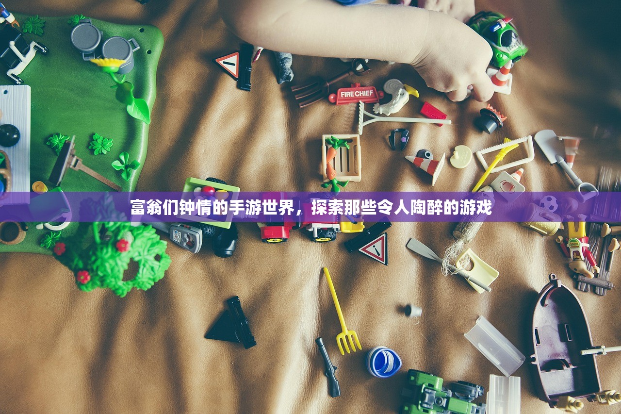 富翁们钟情的手游世界，探索那些令人陶醉的游戏