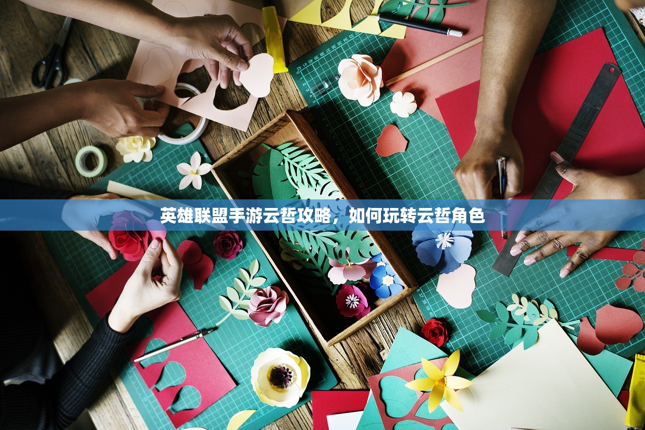 英雄联盟手游云哲攻略，如何玩转云哲角色