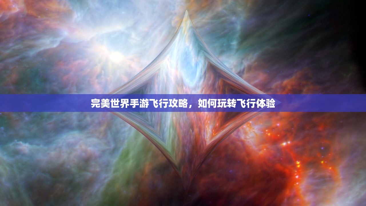 完美世界手游飞行攻略，如何玩转飞行体验
