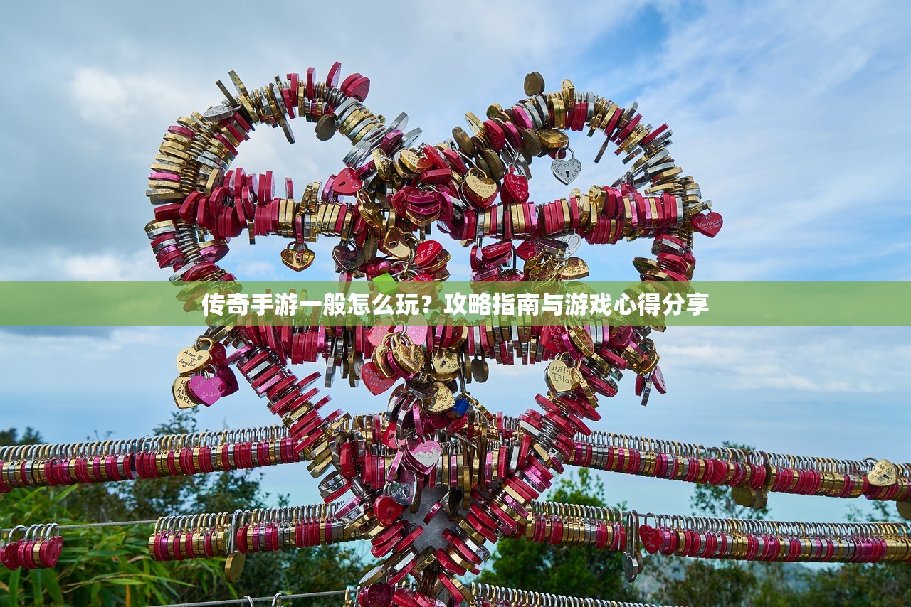 传奇手游一般怎么玩？攻略指南与游戏心得分享