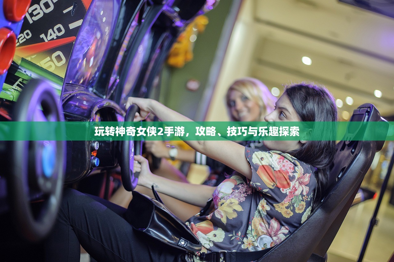 玩转神奇女侠2手游，攻略、技巧与乐趣探索