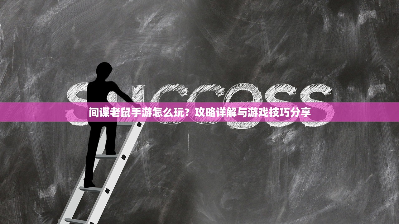 间谍老鼠手游怎么玩？攻略详解与游戏技巧分享