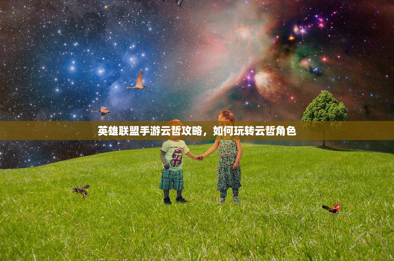 英雄联盟手游云哲攻略，如何玩转云哲角色