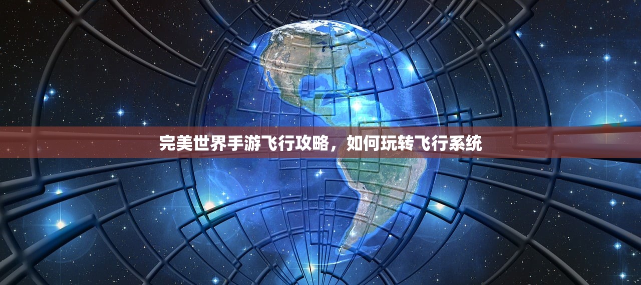 完美世界手游飞行攻略，如何玩转飞行系统