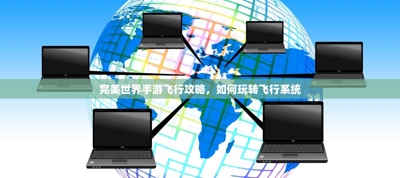 完美世界手游飞行攻略，如何玩转飞行系统