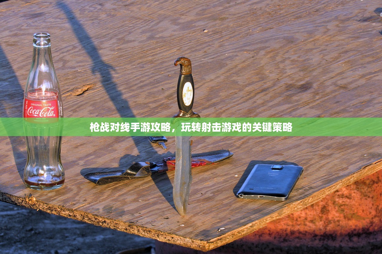 枪战对线手游攻略，玩转射击游戏的关键策略