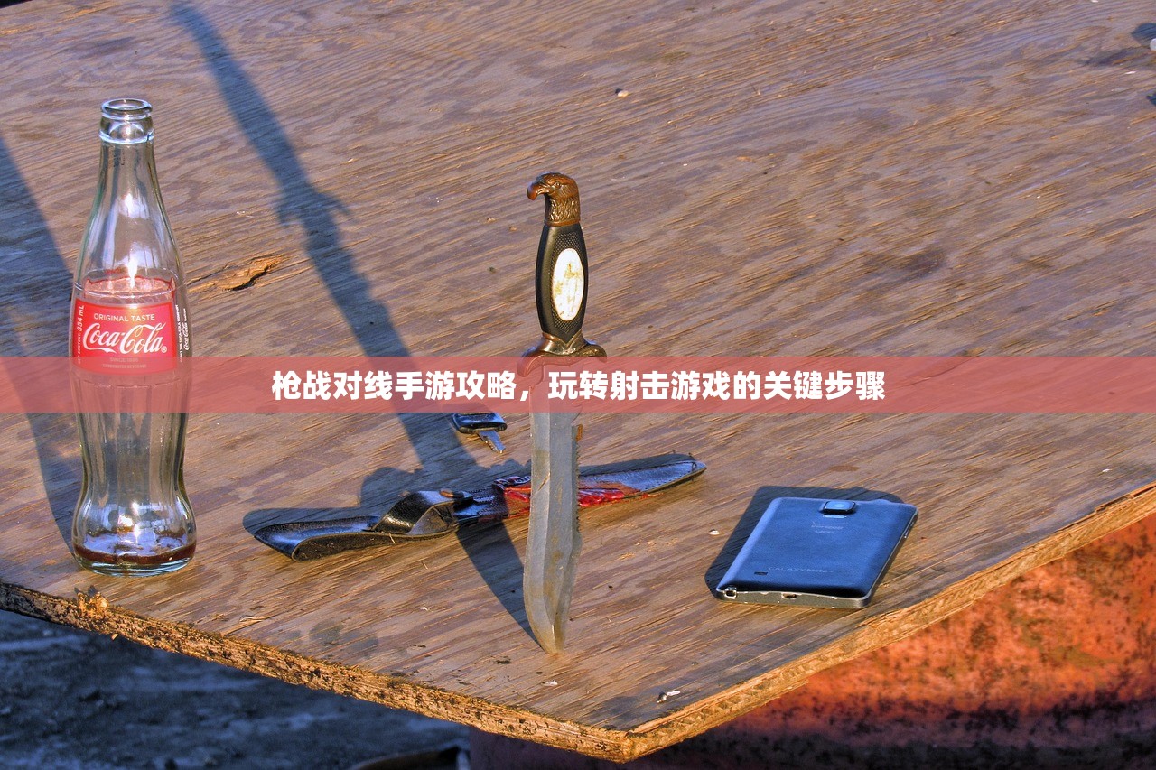 枪战对线手游攻略，玩转射击游戏的关键步骤