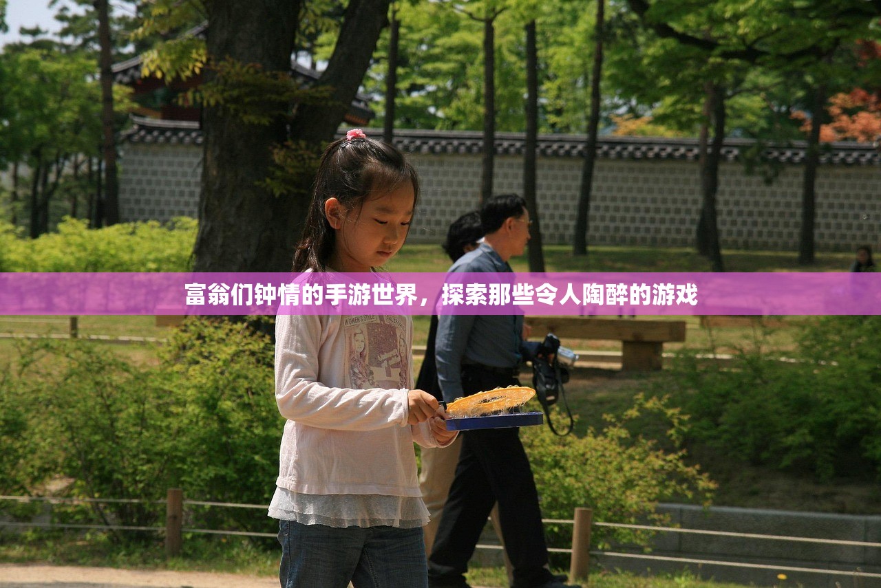 富翁们钟情的手游世界，探索那些令人陶醉的游戏