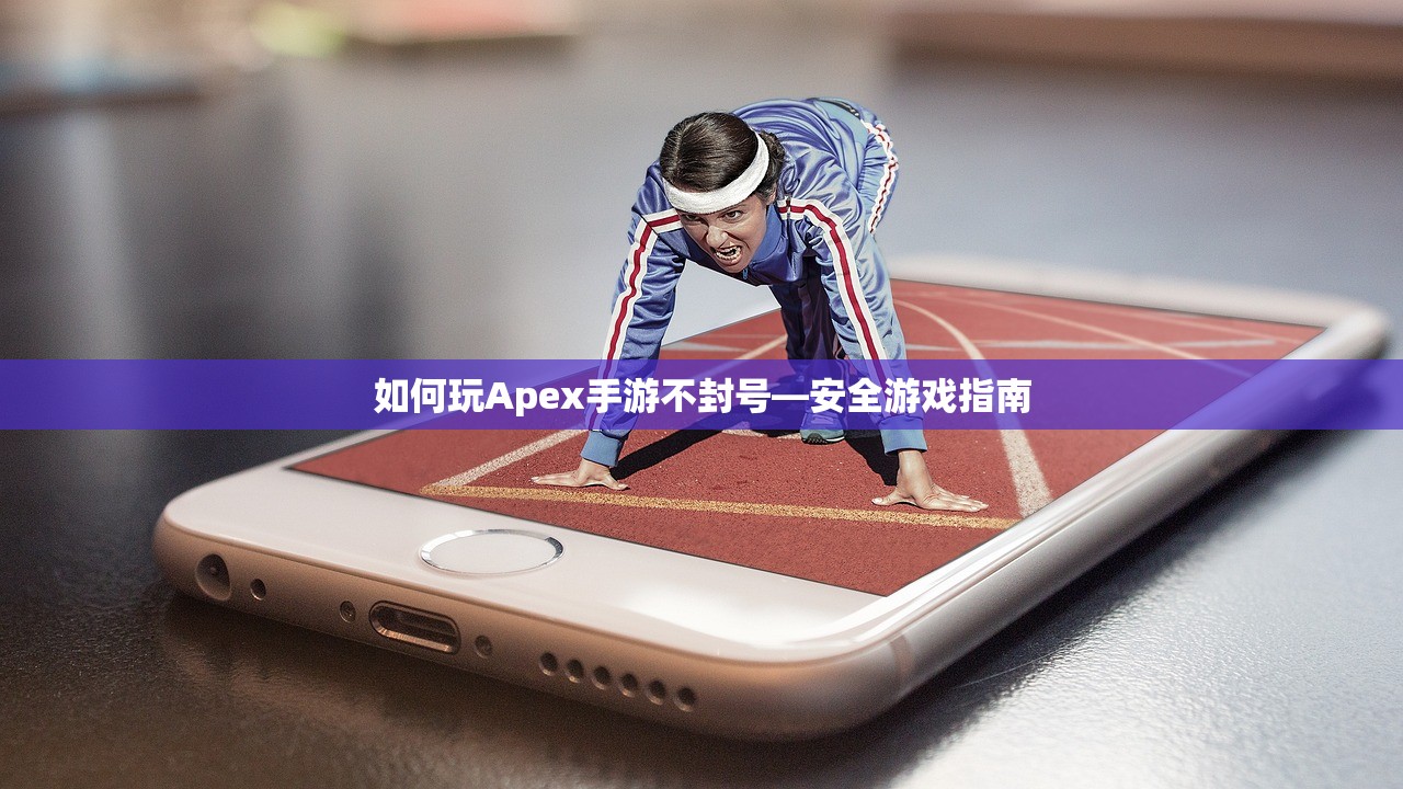 如何玩Apex手游不封号—安全游戏指南
