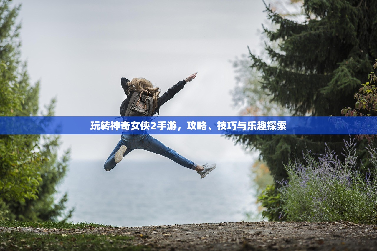 玩转神奇女侠2手游，攻略、技巧与乐趣探索
