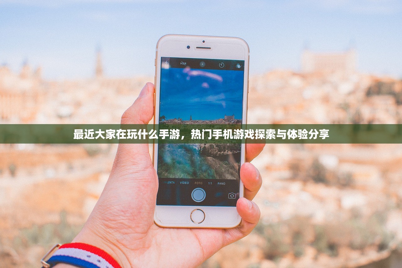 最近大家在玩什么手游，热门手机游戏探索与体验分享