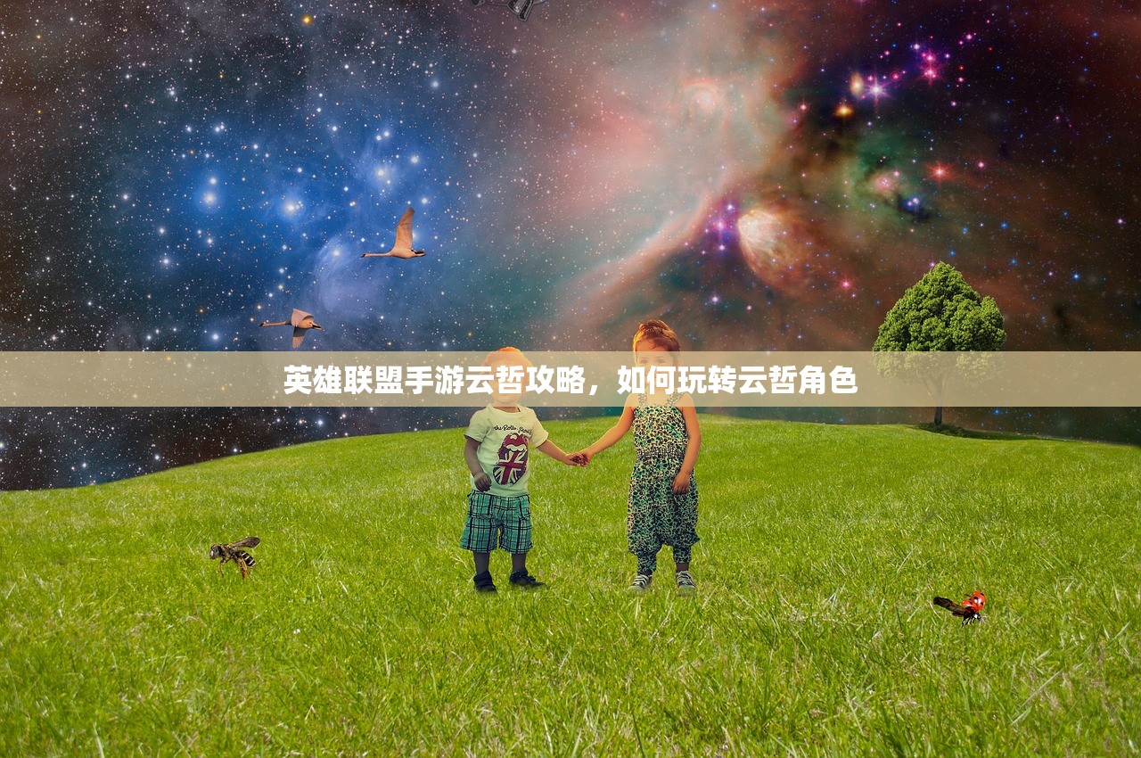 英雄联盟手游云哲攻略，如何玩转云哲角色