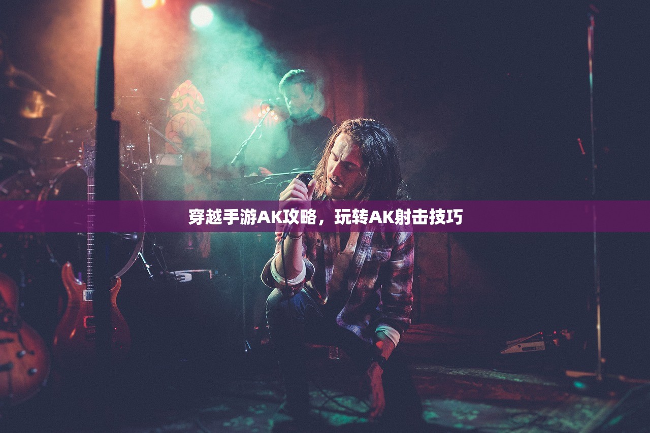 穿越手游AK攻略，玩转AK射击技巧