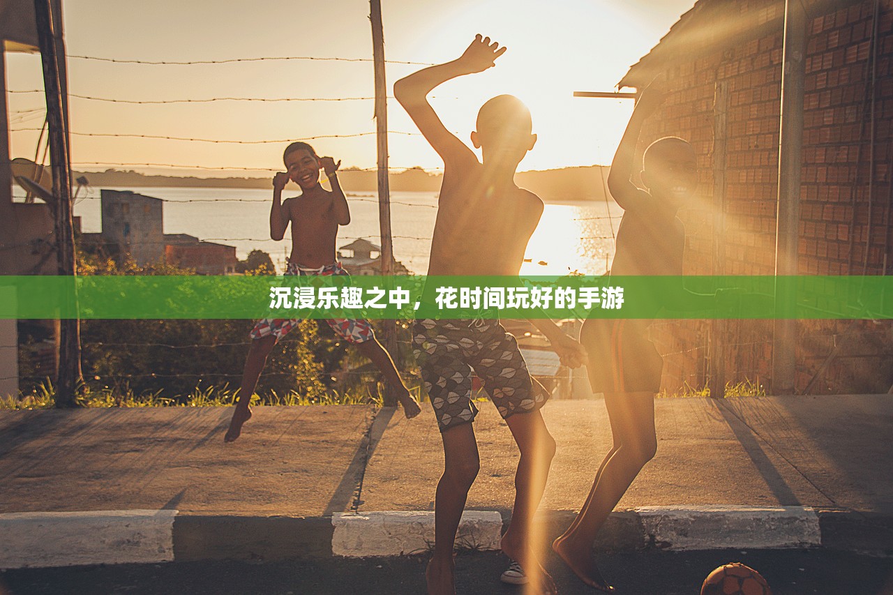 沉浸乐趣之中，花时间玩好的手游