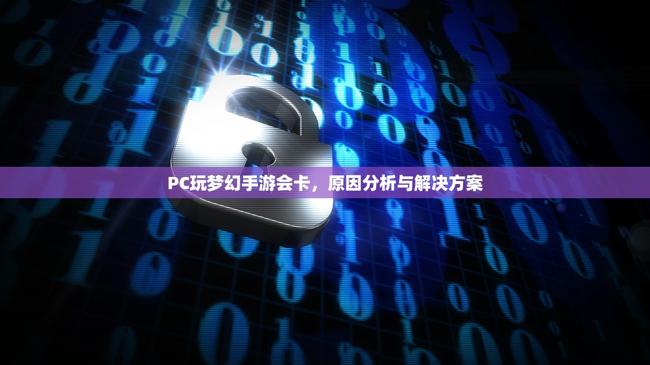 PC玩梦幻手游会卡，原因分析与解决方案