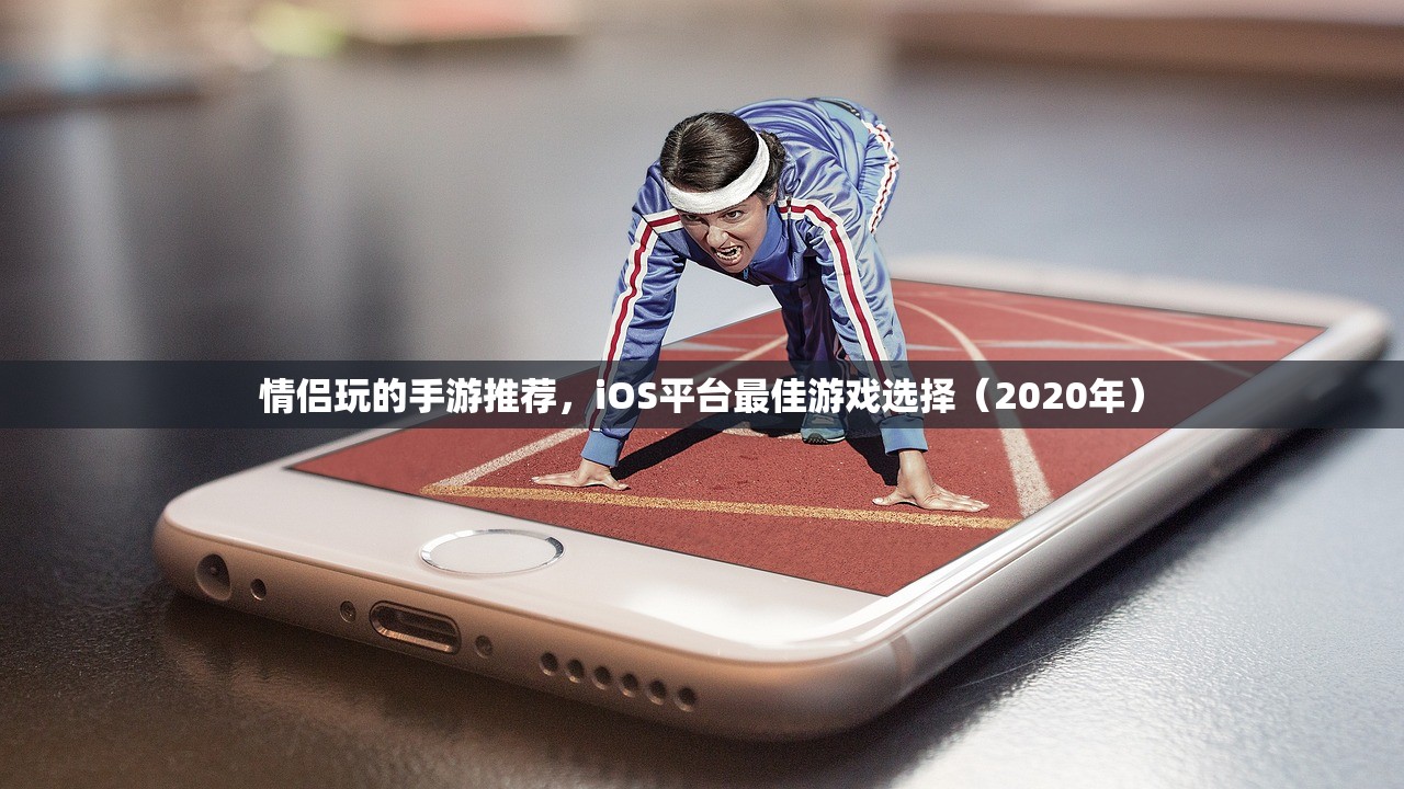 情侣玩的手游推荐，iOS平台最佳游戏选择（2020年）