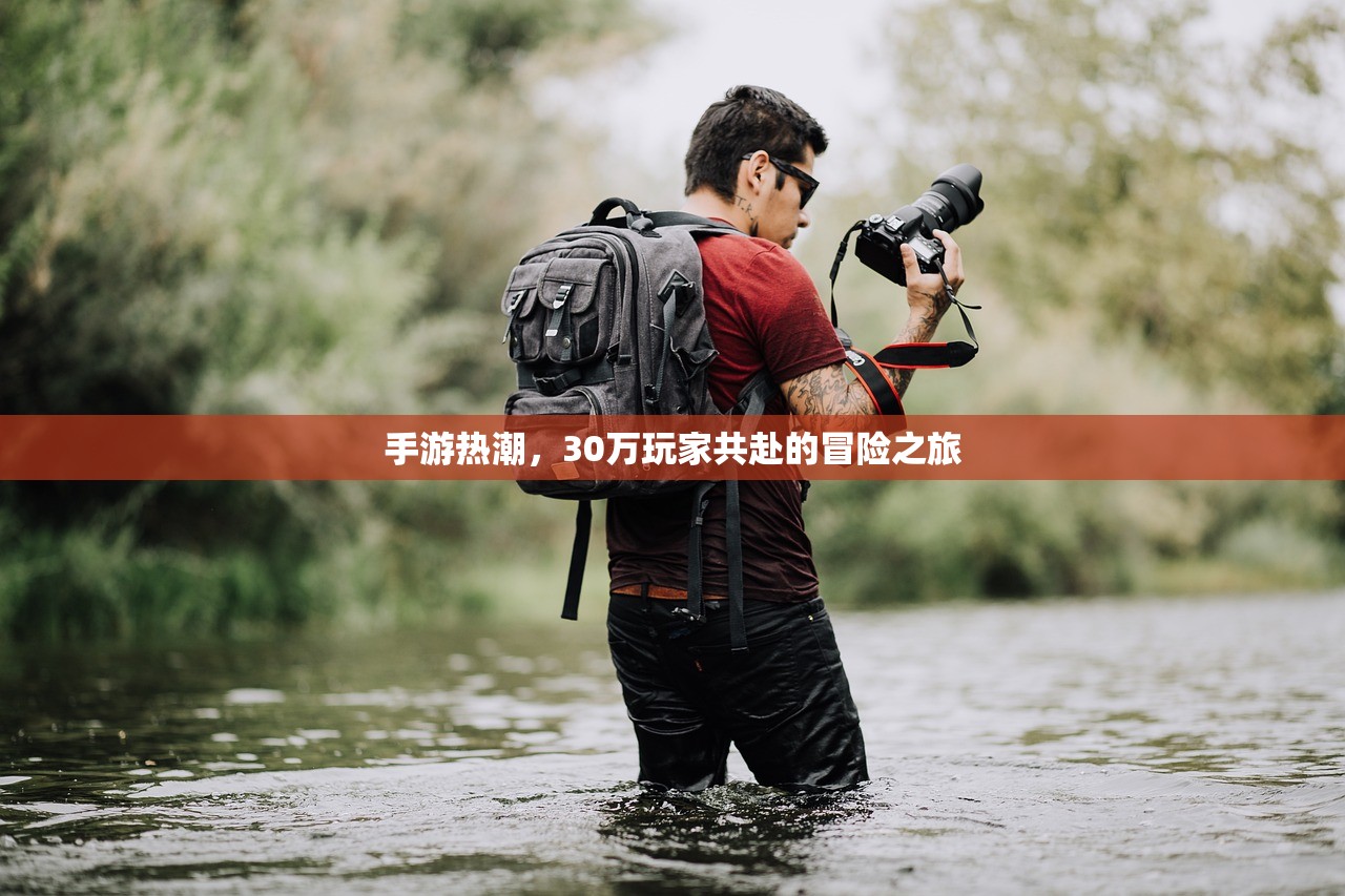手游热潮，30万玩家共赴的冒险之旅