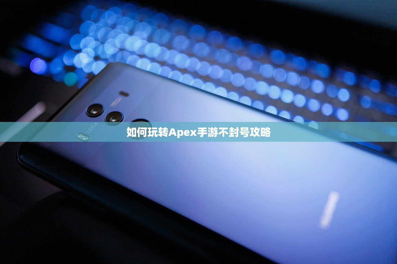 如何玩转Apex手游不封号攻略