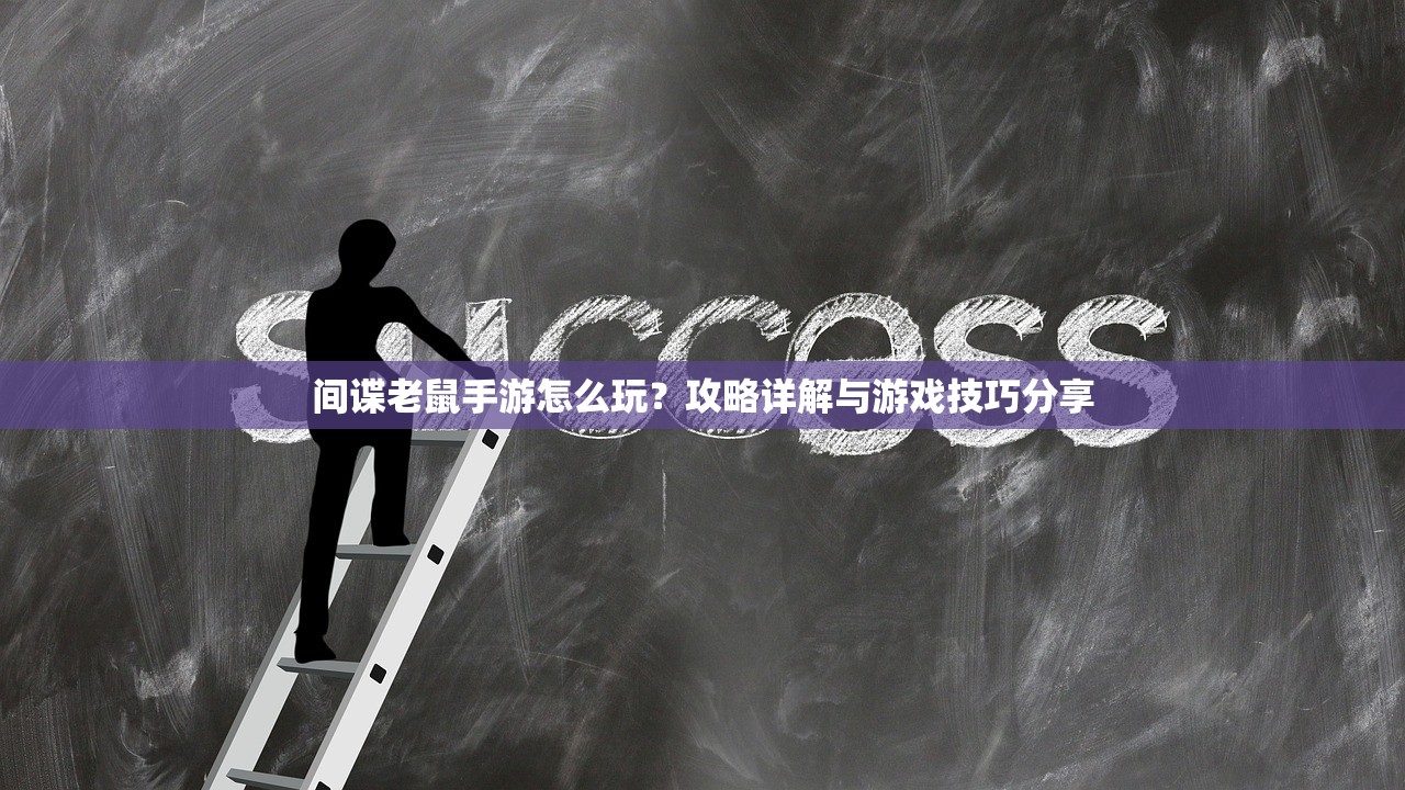 间谍老鼠手游怎么玩？攻略详解与游戏技巧分享