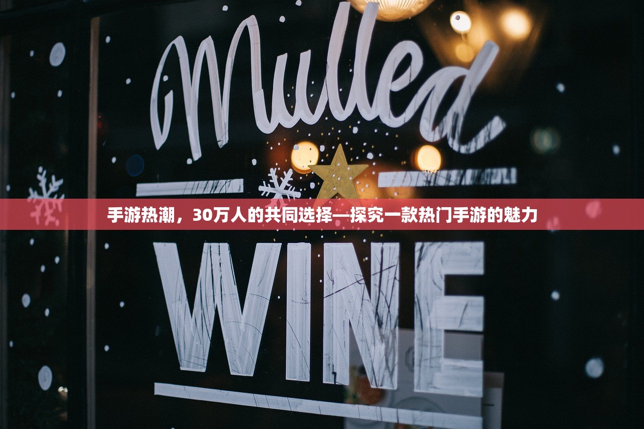 手游热潮，30万人的共同选择—探究一款热门手游的魅力