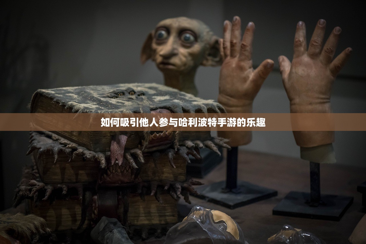 如何吸引他人参与哈利波特手游的乐趣