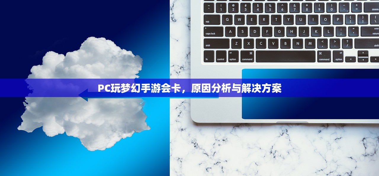 PC玩梦幻手游会卡，原因分析与解决方案