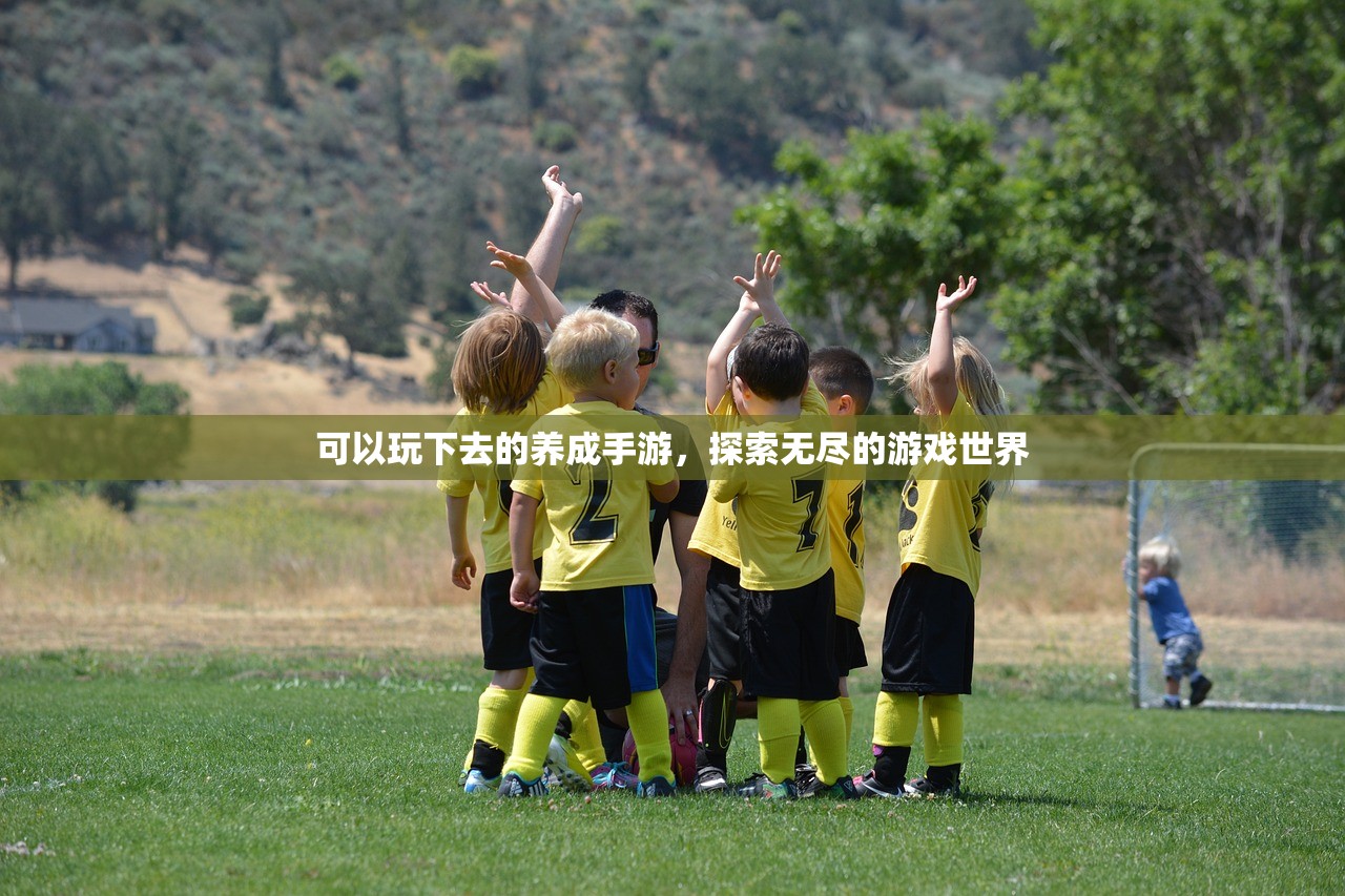 可以玩下去的养成手游，探索无尽的游戏世界
