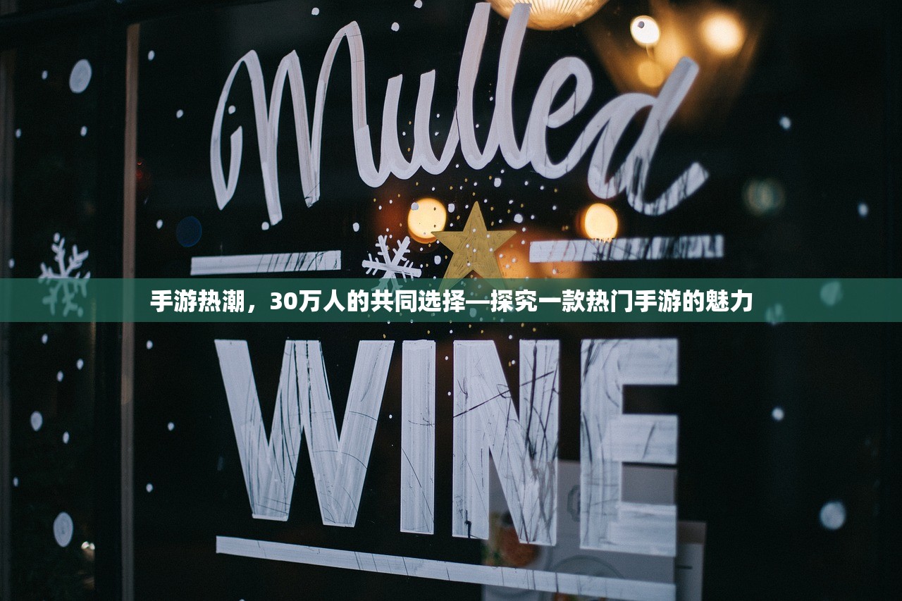 手游热潮，30万人的共同选择—探究一款热门手游的魅力