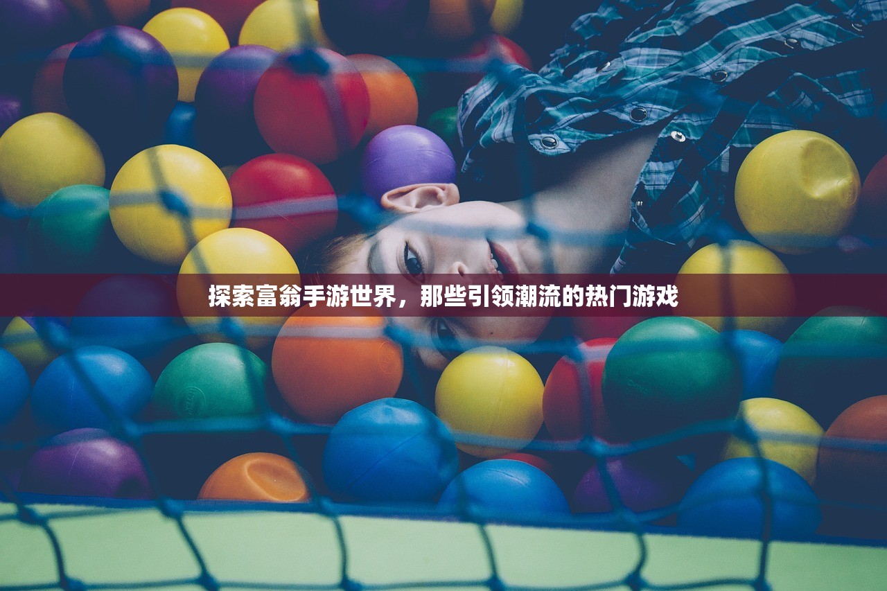 探索富翁手游世界，那些引领潮流的热门游戏